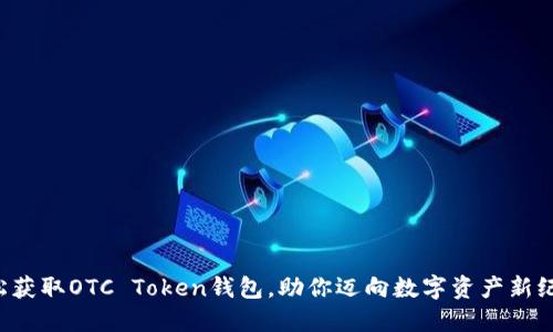 轻松获取OTC Token钱包，助你迈向数字资产新纪元！