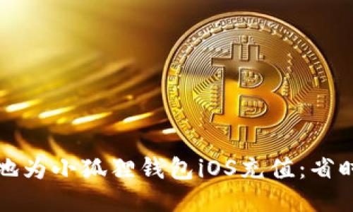 如何快速无忧地为小狐狸钱包iOS充值：省时省力的小技巧
