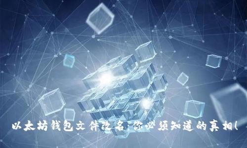 以太坊钱包文件改名：你必须知道的真相！