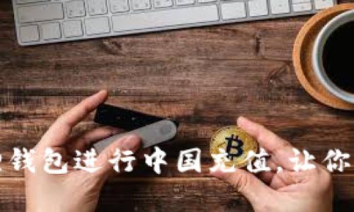 如何快速在小狐狸钱包进行中国充值，让你的数字资产更安全