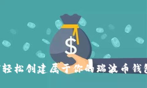 一步步教你如何轻松创建属于你的瑞波币钱包，让资产更安全