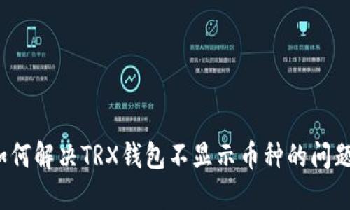 如何解决TRX钱包不显示币种的问题？
