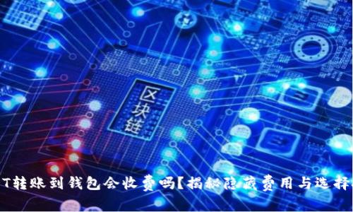 USDT转账到钱包会收费吗？揭秘隐藏费用与选择技巧