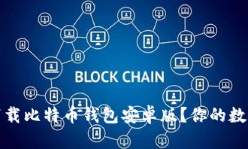 如何安全快速地下载比特币钱包安卓版？你的数字资产守护者揭秘