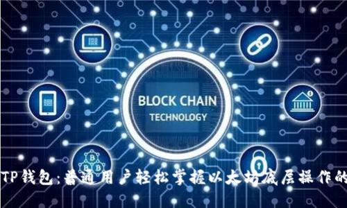 深入了解TP钱包：普通用户轻松掌握以太坊底层操作的终极指南