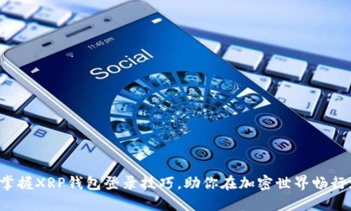 轻松掌握XRP钱包登录技巧，助你在加密世界畅行无阻！