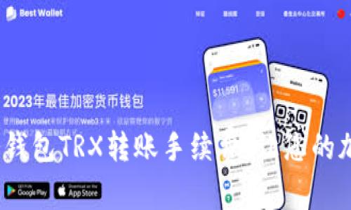 和关键词

如何轻松掌握冷钱包TRX转账手续费，让您的加密资产更安全？