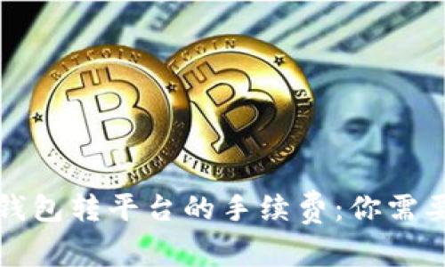 揭秘比特币钱包转平台的手续费：你需要知道的一切