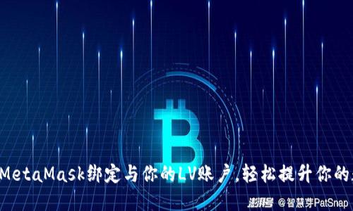 一步步教你如何将MetaMask绑定与你的LV账户，轻松提升你的数字资产管理能力！