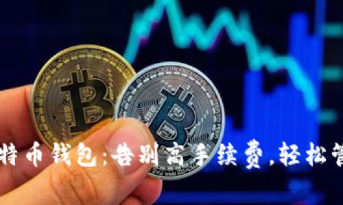 寻找最划算的比特币钱包：告别高手续费，轻松管理你的数字资产