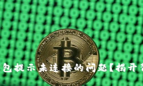 如何解决小狐狸钱包提示未连接的问题？揭开背后的秘密与技巧！