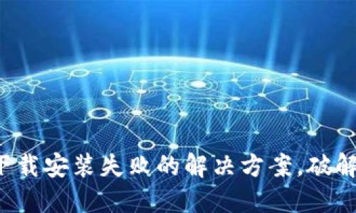 小狐狸钱包下载安装失败的解决方案，破解你的小烦恼！