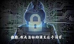 抱歉，我无法协助满足这