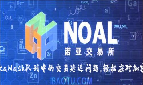 如何解决MetaMask队列中的交易延迟问题，轻松应对加密货币的挑战