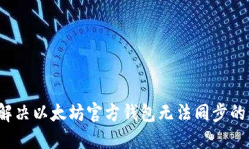 如何解决以太坊官方钱包无法同步的问题？