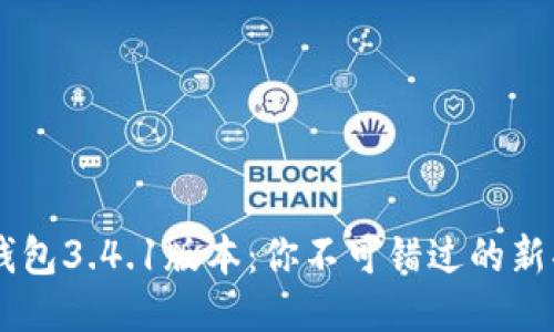 biasoti小狐狸钱包3.4.1版本：你不可错过的新功能与体验揭秘