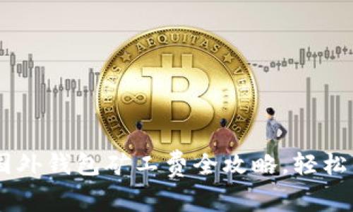 《玩转USDT：国外钱包矿工费全攻略，轻松省钱赚收益！》