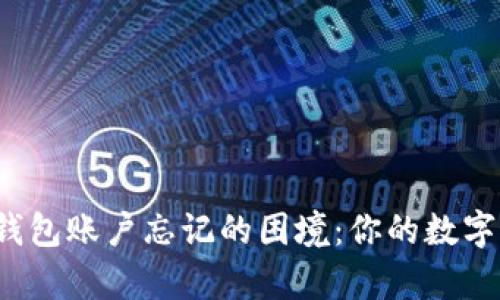 如何应对比特币钱包账户忘记的困境：你的数字财富该如何重拾？