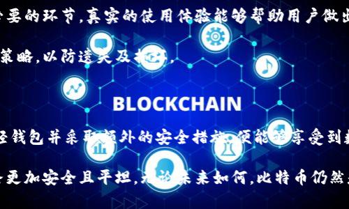 比特币轻钱包还能用吗？探索未来加密货币的安全性与便捷性

比特币, 轻钱包, 加密货币, 数字货币/guanjianci

引言：数字货币的演变与用户的期待

在近年来，数字货币逐渐渗透到我们的生活之中，成为一种崭新的金融工具。比特币作为第一个也是最受欢迎的加密货币，改变了人们对货币观念的理解。在比特币生态系统中，钱包的存在至关重要。其中，轻钱包因其便捷性受到不少用户的青睐。但在不断发展的数字货币世界里，轻钱包的安全性和实用性却时常被人们诟病。那么，比特币轻钱包，仍然值得使用吗？

轻钱包的优势：便捷与效率

轻钱包，又称为SPV钱包（简化支付验证），最大的优势在于易用性。它并不需要用户下载整个区块链，而是通过连接全节点，快速处理交易。这使得用户可以在移动设备上便捷地进行交易，没有繁琐的配置步骤，适合普通用户。

比如，当你在咖啡馆里享用美味的咖啡时，只需轻点手机，就能用比特币完成支付。轻钱包使得这一过程变得无比简单，令人心情愉悦。此外，轻钱包通常占用的存储空间少，对于手机用户来说，避免了存储瓶颈的问题。

安全性：轻钱包的隐忧

然而，轻钱包的便捷性也伴随着安全隐患。由于它不保存完整的区块链数据，安全性常常受到质疑。攻击者有可能通过中间人攻击，获取用户的敏感信息。事实上，轻钱包的安全性往往依赖于第三方服务器的稳定性和安全性，如果这些服务器受到攻击，用户的资产也将陷入风险之中。

另一方面，用户的私钥安全问题也不能被忽视。轻钱包通常会在网络上生成钱包地址并进行交易，若用户没有采取额外的安全措施，那么私钥可能会被不法分子获取。这一点提醒用户，在选择轻钱包时，需要关注其安全机制。

比特币生态的变化：轻钱包的现状与未来

比特币网络的发展速度惊人，技术更新层出不穷。在这一进程中，轻钱包也在不断迭代更新。尽管面临安全挑战，开发者们仍在积极寻求改进方案。各种新的加密技术相继被引入，其中包括多重签名技术和硬件安全模块等，为轻钱包的安全性提供了一定保障。

例如，某些轻钱包应用开始集成硬件钱包功能，即使是在普通的轻钱包中，用于交易的私钥也可保持离线状态。这样，即便中间人获取了轻钱包的服务器数据，用户的资产依然能够得到保护。

用户视角：如何选择合适的轻钱包

对于普通用户来说，选择一个合适的轻钱包至关重要。首先，应关注钱包的开发团队及其背景，知名团队通常能提供更为可靠的服务。其次，查看用户评价和社区反馈也是必要的环节，真实的使用体验能够帮助用户做出明智的选择。

其三，关注更新频率和功能扩展情况也是非常重要的。一款高质量的轻钱包应该能够保持更新，及时修补安全漏洞并引入新功能。此外，确保轻钱包提供强大的加密和备份策略，以防遗失及损坏。

结论：比特币轻钱包，选择与安全并存的未来

虽然轻钱包面临诸多的安全挑战，它的便捷性依然吸引了大量用户。比特币轻钱包在数字支付的日常应用中扮演着不可或缺的角色。只要用户能够保持警惕，选择合适的轻钱包并采取额外的安全措施，便能够享受到数字货币带来的便利与乐趣。

在未来，加密货币的世界将会愈加丰富多彩，轻钱包也将不断进化，迎合用户的需求。值得一提的是，用户的安全意识和技术的迭代更新将成为轻钱包发展的绳索，让这条路更加安全且平坦。无论未来如何，比特币仍然是加密货币的领跑者，而轻钱包则继续为用户提供便捷的支持。总之，若在选择轻钱包时谨慎行事，定能在享受加密货币带来的便利之余，更好地保障自己的数字资产安全。