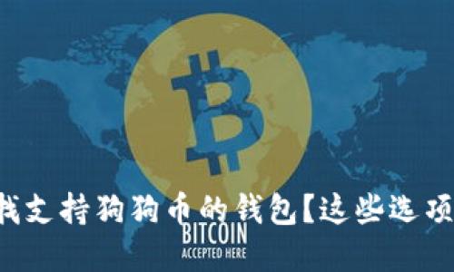 你是否也在寻找支持狗狗币的钱包？这些选项让你不再迷茫！