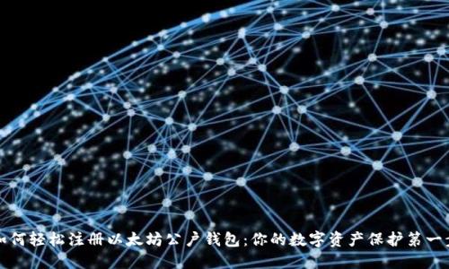 如何轻松注册以太坊公户钱包：你的数字资产保护第一步