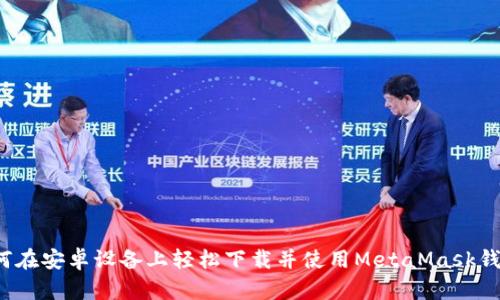 如何在安卓设备上轻松下载并使用MetaMask钱包？