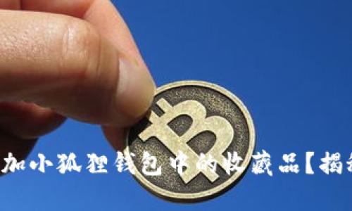 如何轻松添加小狐狸钱包中的收藏品？揭秘实用技巧！