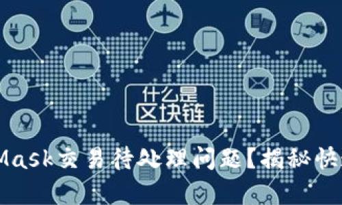 如何有效解决MetaMask交易待处理问题？揭秘快速处理的方法与技巧