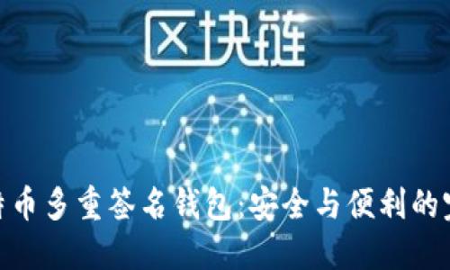 探秘比特币多重签名钱包：安全与便利的完美结合