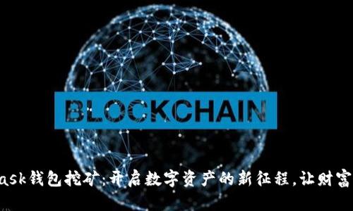 揭秘MetaMask钱包挖矿：开启数字资产的新征程，让财富在指尖流动！