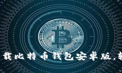掌握未来：如何安全下载比特币钱包安卓版，轻松管理你的数字资产