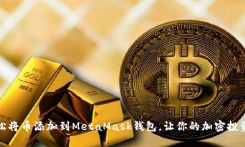 如何轻松将币添加到MetaMask钱包，让你的加密投资更顺畅