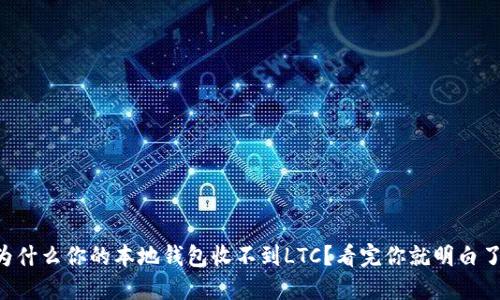 为什么你的本地钱包收不到LTC？看完你就明白了！