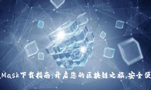 最新MetaMask下载指南：开启您的区块链之旅，安全便捷不再难!