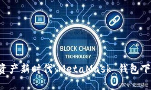 解锁数字资产新时代：MetaMask 钱包下载全攻略！
