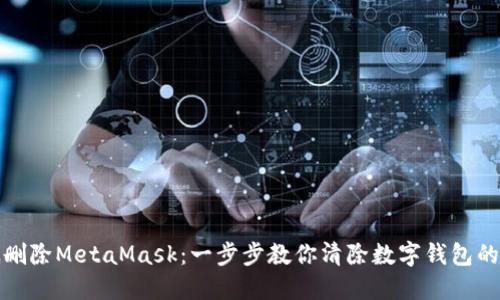 彻底删除MetaMask：一步步教你清除数字钱包的烦恼