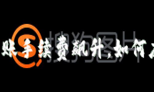 以太坊钱包转账手续费飙升，如何应对这一挑战？