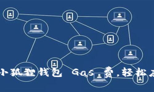 如何巧妙调节小狐狸钱包 Gas 费，轻松应对区块链交易
