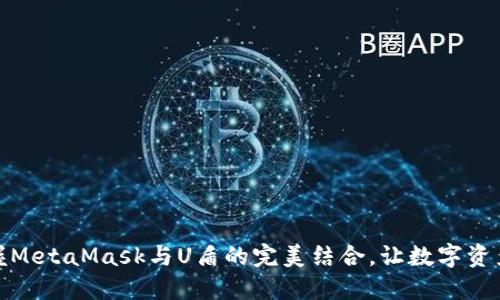 轻松掌握MetaMask与U盾的完美结合，让数字资产更安全