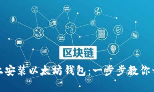 如何轻松在手机上安装以太坊钱包：一步步教你开启数字资产之旅