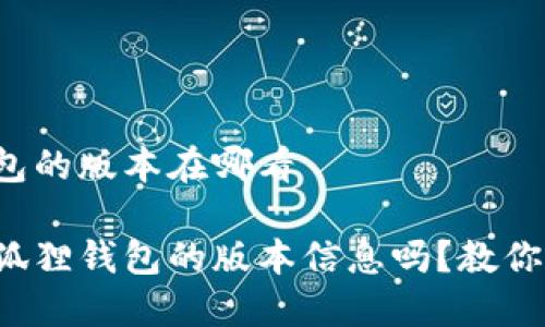 小狐狸钱包的版本在哪看

你知道小狐狸钱包的版本信息吗？教你轻松获取！