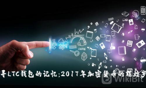 追寻LTC钱包的记忆：2017年加密货币的辉煌岁月