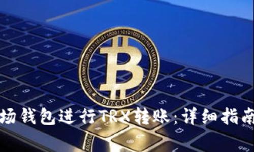 如何使用波场钱包进行TRX转账：详细指南与常见问题