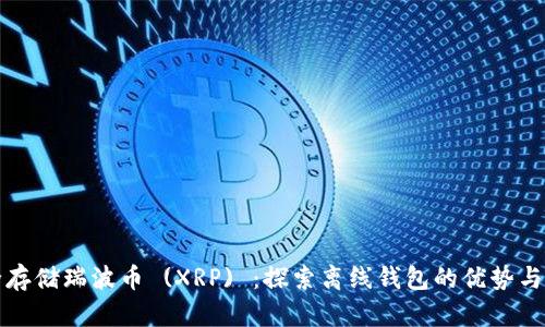 如何安全存储瑞波币 (XRP) ：探索离线钱包的优势与使用指南
