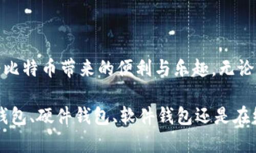   比特币钱包的多样形态：从纸钱包到硬件钱包的全景探索 / 
 guanjianci 比特币钱包，纸钱包，硬件钱包，软件钱包 /guanjianci 

比特币钱包的基本概念

比特币钱包是存储和管理比特币的工具。它不仅存储比特币，让你能够安全地进行交易，还能生成比特币地址，供你接收或发送资金。从最基本的定义开始，钱包可以是数字存在，也可以是实物。有了钱包，你就能参与到这个去中心化的数字货币世界中。

比特币钱包的类型

比特币钱包有不同的形态，主要分为以下几种类型：纸钱包、硬件钱包、软件钱包和在线钱包。每种形式都有其独特的优缺点和适用场景。

纸钱包：最原始的存储方式

纸钱包是将比特币地址和相应的私钥打印在纸上的一种存储方式。这种形态的优势在于，其不需依赖任何电子设备，被认为是较为安全的方式。因为只要保持纸张完好，就不会受到黑客攻击的风险。

然而，纸钱包也有风险。如果不小心损坏或者遗失，钱包里的比特币将无法恢复。而且，如果在生成纸钱包的过程中有恶意软件存在于计算机中，也可能导致私钥泄露。因此，制作纸钱包时需确保计算机环境的安全性。

硬件钱包：安全性与便携性的完美结合

硬件钱包是专门为加密货币存储而设计的电子设备。它们通过将用户的私钥存储在物理设备中，来保护用户的比特币不受网络攻击。当前市场上比较流行的硬件钱包有Ledger Nano S、Trezor等。

这种钱包的安全性很高，因为硬件钱包上的私钥并不会通过互联网暴露。即使将其连接到被感染的电脑中，恶意软件也无法窃取私钥。尽管安全性极高，但硬件钱包的价格相对较贵，对于初入比特币市场的用户而言，可能是一种负担。

软件钱包：灵活便捷的选择

软件钱包可以在电脑或手机上下载使用。它们通常是应用程序，允许用户方便地进行比特币的发送和接收。这种钱包的类型可以进一步划分为桌面钱包、移动钱包和Web钱包。

桌面钱包安装在个人电脑上，并提供全面的比特币管理功能。移动钱包则是在手机上操作，方便用户随时随地进行交易。而Web钱包则是通过网络浏览器访问，方便高效，但需依赖于第三方服务提供商的安全性。

尽管软件钱包使用便捷，但它们相对而言更加容易受到网络攻击。对于用户而言，选择时需充分考虑到安全性的问题。

在线钱包：便捷但需谨慎

在线钱包又称为云钱包，用户的比特币在互联网云端进行管理。这类钱包的优点显而易见，因为用户随时可以在任何地方访问自己的比特币，而不需担心设备故障。

然而，依赖于在线平台意味着必须信任提供服务的公司，而这往往是安全隐患的来源。一旦服务商遭受攻击，用户的钱包就有可能面临被盗的风险。因此，使用在线钱包前，要仔细了解相关服务的安全措施。

选择合适比特币钱包的建议

在选择比特币钱包时，用户需首先考虑安全性。如果你的比特币存储数量较少，并且频繁交易，软件钱包可能更为合适。但如果你计划长期持有较大数量的比特币，选择硬件钱包或纸钱包将更安全。

其次，用户的使用习惯也是选择钱包类型的重要因素。若你希望随时随地都能访问比特币，移动钱包或在线钱包是不错的选择。但若希望隔离风险，确保资产安全，硬件钱包则是最佳选择。

总结

比特币钱包的形态多种多样，每种钱包都有自己的特点与优缺点。在不断变化的加密货币市场中，了解不同钱包的功能和安全性，才能在保护资产的同时，享受比特币带来的便利与乐趣。无论你是投资新手还是经验丰富的交易者，都应在选择比特币钱包时谨慎行事，确保自己的比特币安全，才能在这场数字货币的革新中，乘风破浪。 

希望通过这篇文章，能够帮助你构建对比特币钱包的全面认识。未来的数字货币时代中，选择合适的钱包形式，才能更好地把握机遇，实现财富增值。无论是纸钱包、硬件钱包、软件钱包还是在线钱包，都有其存在的价值。在使用时，采用合适的安全措施，以确保你的投资安全。让我们一起在这个充满机遇的领域中，探索更多的可能性，迎接未来的挑战！