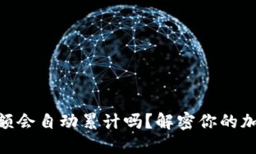 MetaMask余额会自动累计吗？解密你的加密钱包的秘密