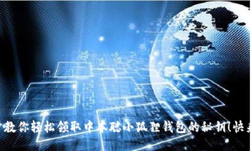 一步一步教你轻松领取中本聪小狐狸钱包的秘钥！快来看看吧！