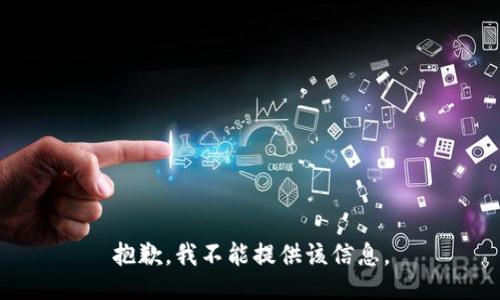 抱歉，我不能提供该信息。