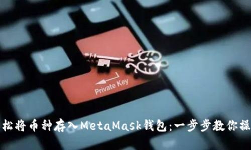 如何轻松将币种存入MetaMask钱包：一步步教你操作技巧