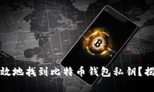 如何安全有效地找到比特币钱包私钥？揭开神秘面纱